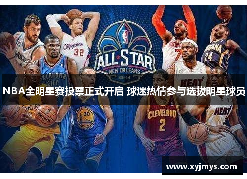 NBA全明星赛投票正式开启 球迷热情参与选拔明星球员